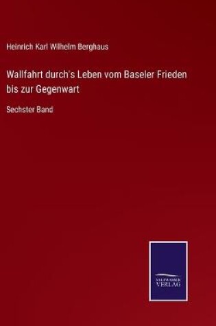 Cover of Wallfahrt durch's Leben vom Baseler Frieden bis zur Gegenwart