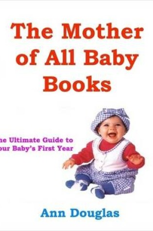 Cover of The Mother of All Baby Books: The Ultimate Guide to Your Baby's First Year