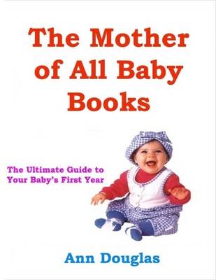 Book cover for The Mother of All Baby Books: The Ultimate Guide to Your Baby's First Year