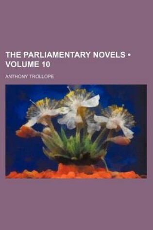 Cover of The Parliamentary Novels (Volume 10)