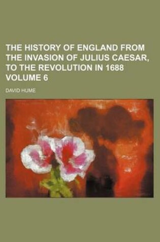 Cover of The History of England from the Invasion of Julius Caesar, to the Revolution in 1688 Volume 6