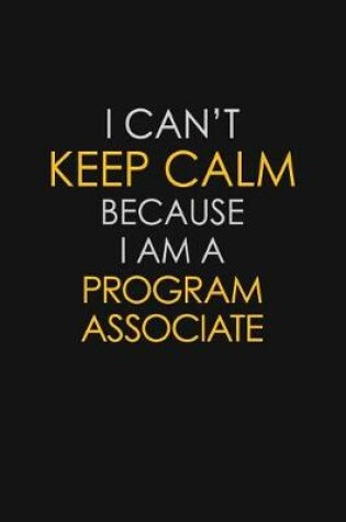 Cover of I Can't Keep Calm Because I Am A Program Associate