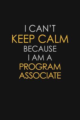 Book cover for I Can't Keep Calm Because I Am A Program Associate