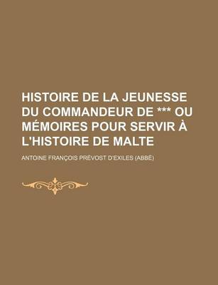 Book cover for Histoire de La Jeunesse Du Commandeur de *** Ou Memoires Pour Servir A L'Histoire de Malte