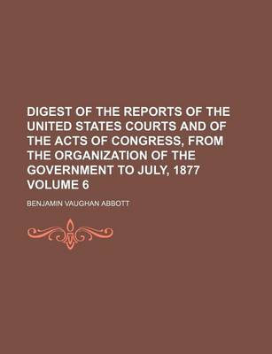 Book cover for Digest of the Reports of the United States Courts and of the Acts of Congress, from the Organization of the Government to July, 1877 Volume 6