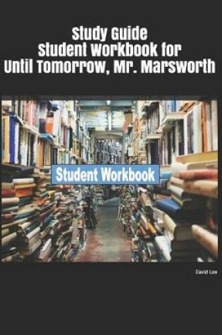 Cover of Study Guide Student Workbook for Until Tomorrow, Mr. Marsworth