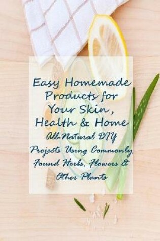 Cover of Easy Homemade Products for Your Skin, Health & Home