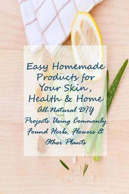 Book cover for Easy Homemade Products for Your Skin, Health & Home