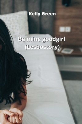 Book cover for Be mine good girl (Lesbo story)