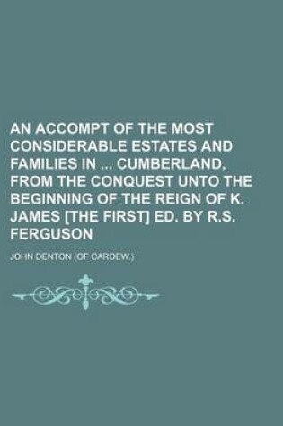 Cover of An Accompt of the Most Considerable Estates and Families in Cumberland, from the Conquest Unto the Beginning of the Reign of K. James [The First] Ed. by R.S. Ferguson