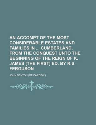 Book cover for An Accompt of the Most Considerable Estates and Families in Cumberland, from the Conquest Unto the Beginning of the Reign of K. James [The First] Ed. by R.S. Ferguson