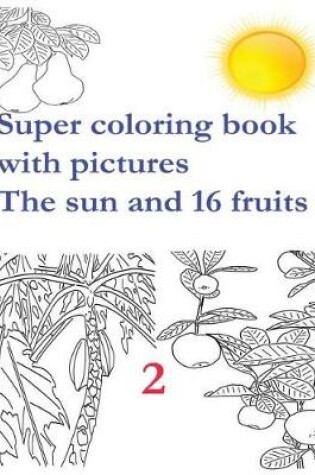 Cover of Super coloring book with pictures. The sun and 16 fruits.