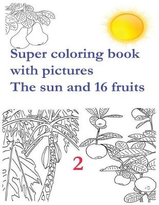 Cover of Super coloring book with pictures. The sun and 16 fruits.