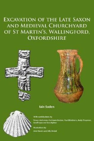 Cover of Excavation of the Late Saxon and Medieval Churchyard of St Martin’s, Wallingford, Oxfordshire