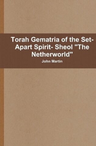 Cover of Torah Gematria of the Set-Apart Spirit- Sheol "the Netherworld"