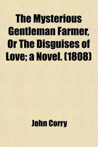 Cover of The Mysterious Gentleman Farmer; Or, the Disguises of Love