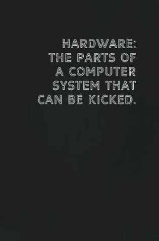 Cover of Hardware The parts of a computer system that can be kicked.