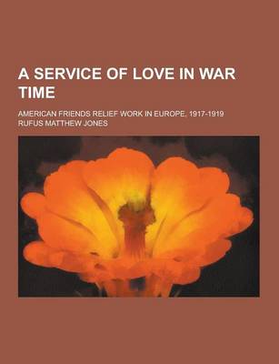 Book cover for A Service of Love in War Time; American Friends Relief Work in Europe, 1917-1919