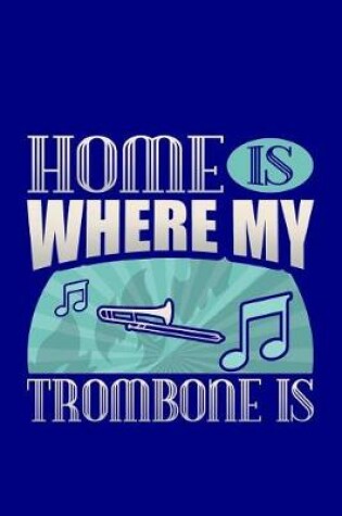 Cover of Home Is Where My Trombone Is