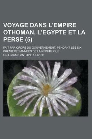 Cover of Voyage Dans L'Empire Othoman, L'Egypte Et La Perse; Fait Par Ordre Du Gouvernement, Pendant Les Six Premieres Annees de La Republique (5)