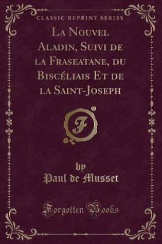 Cover of La Nouvel Aladin, Suivi de la Fraseatane, Du Biscéliais Et de la Saint-Joseph (Classic Reprint)