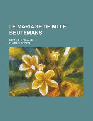 Book cover for Le Mariage de Mlle Beutemans; Comedie En 3 Actes