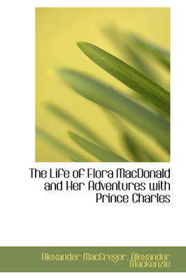 Book cover for The Life of Flora MacDonald and Her Adventures with Prince Charles