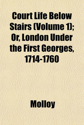 Book cover for Court Life Below Stairs (Volume 1); Or, London Under the First Georges, 1714-1760