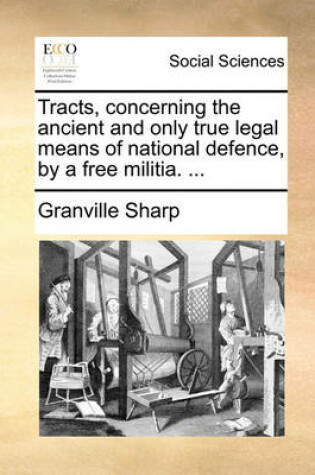 Cover of Tracts, Concerning the Ancient and Only True Legal Means of National Defence, by a Free Militia. ...