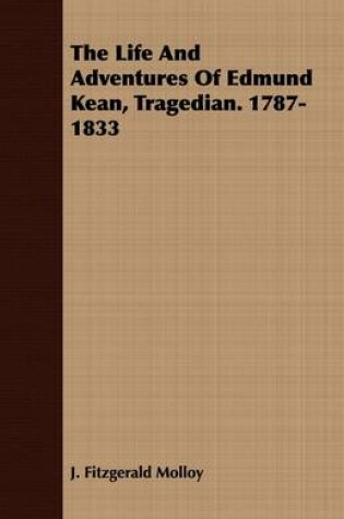 Cover of The Life And Adventures Of Edmund Kean, Tragedian. 1787-1833