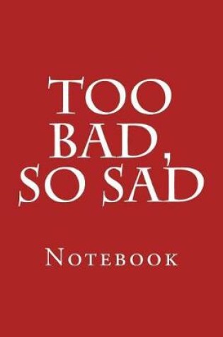 Cover of Too Bad, So Sad