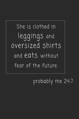 Book cover for She Is Clothed Ins Leggings and Oversized Shirts and Eats Without Fear of the Future. Probably Me 24