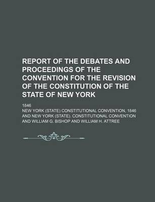 Book cover for Report of the Debates and Proceedings of the Convention for the Revision of the Constitution of the State of New York; 1846