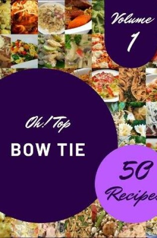 Cover of Oh! Top 50 Bow Tie Recipes Volume 1