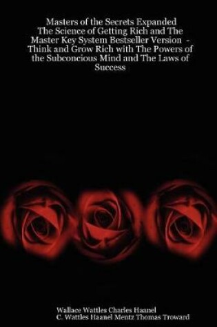 Cover of Masters of the Secrets Expanded - The Science of Getting Rich and The Master Key System Bestseller Version - Think and Grow Rich with The Powers of the Subconcious Mind and The Laws of Success