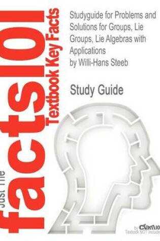 Cover of Studyguide for Problems and Solutions for Groups, Lie Groups, Lie Algebras with Applications by Steeb, Willi-Hans, ISBN 9789814383905