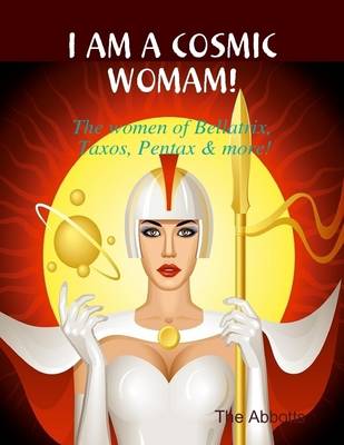 Book cover for I Am a Cosmic Woman! - The Women of Bellatrix, Taxos, Pentax & More!
