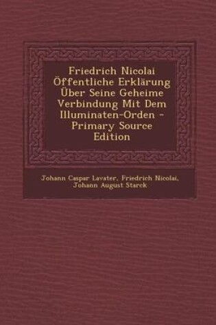 Cover of Friedrich Nicolai Offentliche Erklarung Uber Seine Geheime Verbindung Mit Dem Illuminaten-Orden - Primary Source Edition