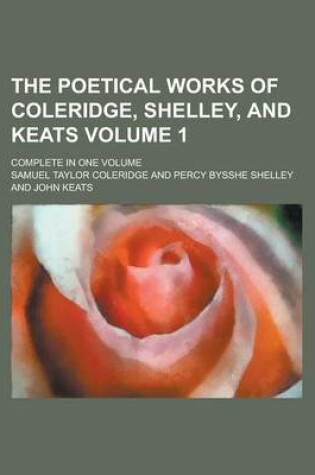 Cover of The Poetical Works of Coleridge, Shelley, and Keats; Complete in One Volume Volume 1