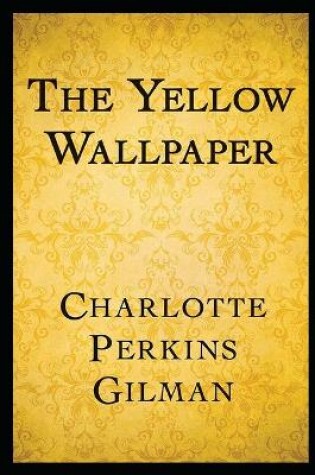 Cover of The Yellow Wallpaper Annotated and Illustrated Edition
