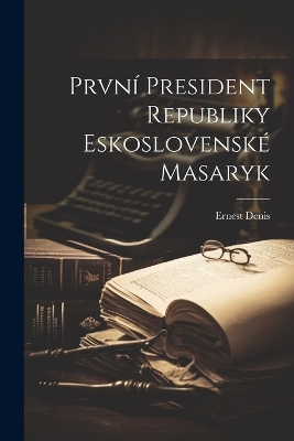 Book cover for První President Republiky Eskoslovenské Masaryk