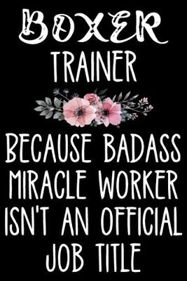 Book cover for Boxer Trainer Because Badass Miracle Worker Isn't An Official Job Title
