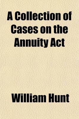 Book cover for A Collection of Cases on the Annuity ACT; With an Epitome of the Practice Relative to the Enrolment of Memorials