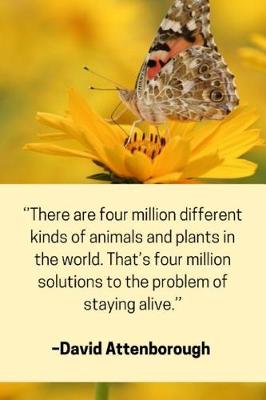 Book cover for ''There are four million different kinds of animals and plants in the world. That's four millions solutions to the problem of staying alive.'' - David Attenborough