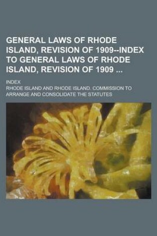 Cover of General Laws of Rhode Island, Revision of 1909--Index to General Laws of Rhode Island, Revision of 1909; Index