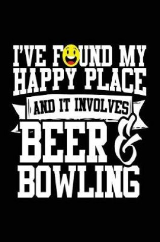 Cover of I've Found My Happy Place and It Involves Beer & Bowling