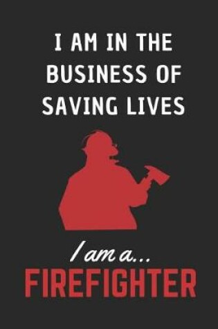 Cover of I am in The Business Of Saving Lives.. I am a Firefighter!