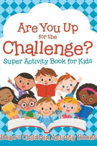 Cover of Are You Up for the Challenge? Super Activity Book for Kids