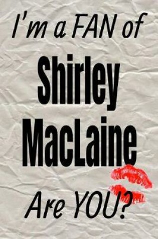 Cover of I'm a Fan of Shirley MacLaine Are You? Creative Writing Lined Journal