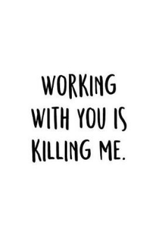 Cover of Working With You Is Killing Me.